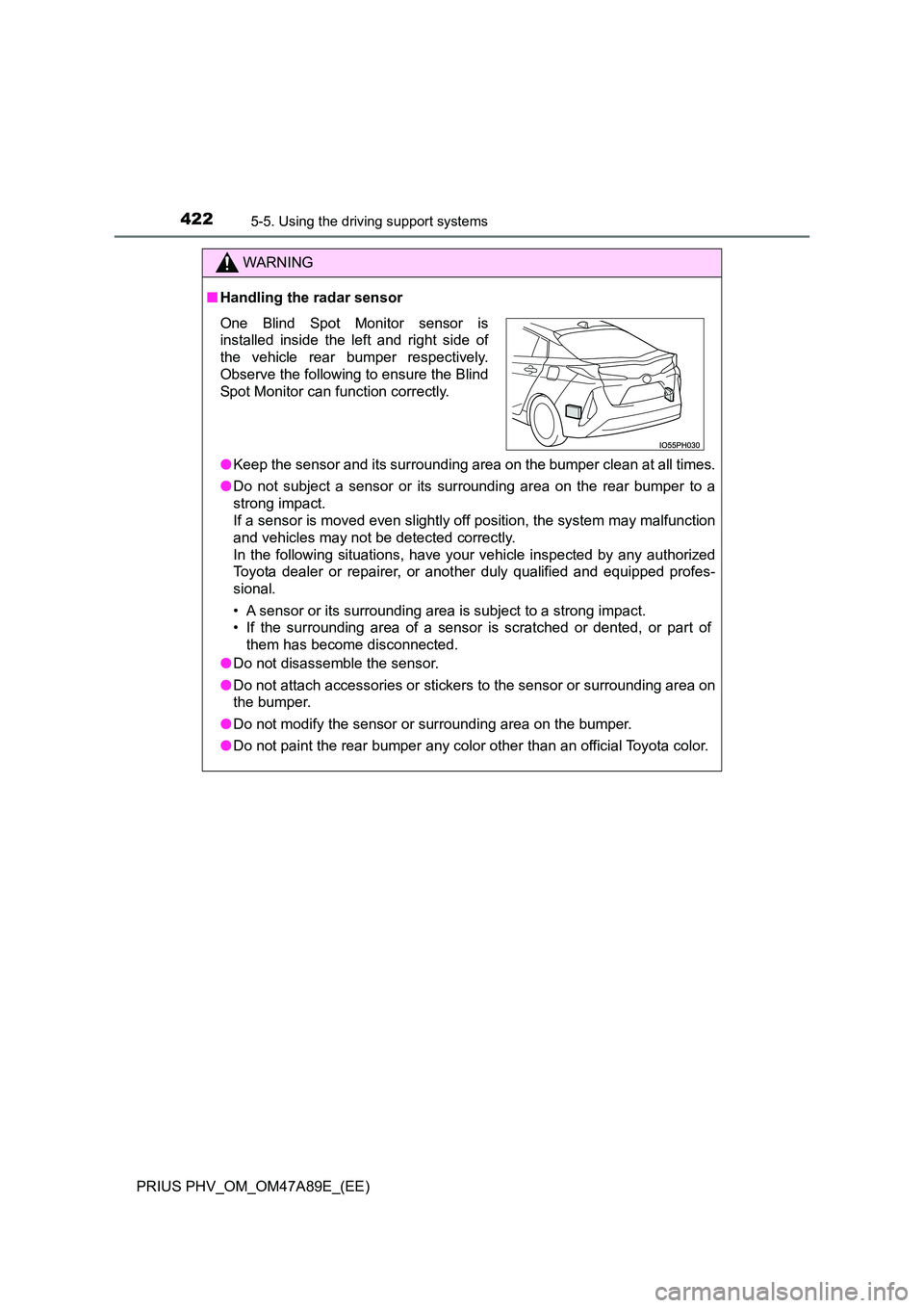 TOYOTA PRIUS PLUG-IN HYBRID 2016 Workshop Manual 4225-5. Using the driving support systems
PRIUS PHV_OM_OM47A89E_(EE)
WARNING
■Handling the radar sensor
● Keep the sensor and its surrounding area on the bumper clean at all times.
● Do not su TOYOTA PRIUS PLUG-IN HYBRID 2016 Workshop Manual 4225-5. Using the driving support systems
PRIUS PHV_OM_OM47A89E_(EE)
WARNING
■Handling the radar sensor
● Keep the sensor and its surrounding area on the bumper clean at all times.
● Do not su