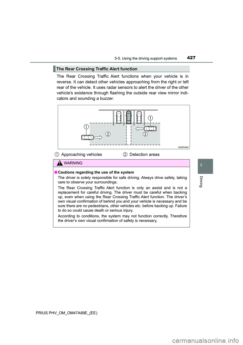 TOYOTA PRIUS PLUG-IN HYBRID 2016 Workshop Manual 4275-5. Using the driving support systems
PRIUS PHV_OM_OM47A89E_(EE)
5
Driving
The Rear Crossing Traffic Alert functions when your vehicle is in
reverse. It can detect other vehicles approaching from TOYOTA PRIUS PLUG-IN HYBRID 2016 Workshop Manual 4275-5. Using the driving support systems
PRIUS PHV_OM_OM47A89E_(EE)
5
Driving
The Rear Crossing Traffic Alert functions when your vehicle is in
reverse. It can detect other vehicles approaching from