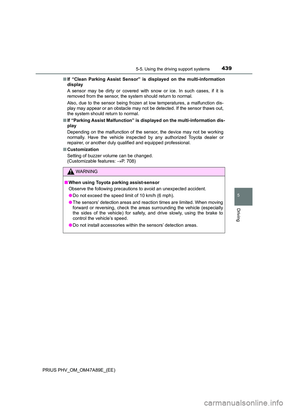 TOYOTA PRIUS PLUG-IN HYBRID 2016 Repair Manual 4395-5. Using the driving support systems
PRIUS PHV_OM_OM47A89E_(EE)
5
Driving
■If “Clean Parking Assist Sensor” is displayed on the multi-information
display
A sensor may be dirty or covered TOYOTA PRIUS PLUG-IN HYBRID 2016 Repair Manual 4395-5. Using the driving support systems
PRIUS PHV_OM_OM47A89E_(EE)
5
Driving
■If “Clean Parking Assist Sensor” is displayed on the multi-information
display
A sensor may be dirty or covered