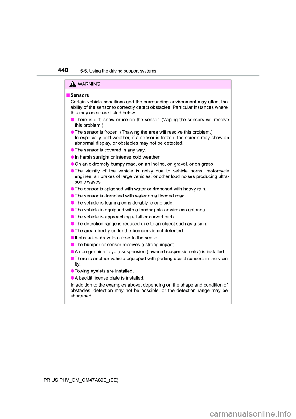 TOYOTA PRIUS PLUG-IN HYBRID 2016 Repair Manual 4405-5. Using the driving support systems
PRIUS PHV_OM_OM47A89E_(EE)
WARNING
■Sensors
Certain vehicle conditions and the surrounding environment may affect the
ability of the sensor to correctly d TOYOTA PRIUS PLUG-IN HYBRID 2016 Repair Manual 4405-5. Using the driving support systems
PRIUS PHV_OM_OM47A89E_(EE)
WARNING
■Sensors
Certain vehicle conditions and the surrounding environment may affect the
ability of the sensor to correctly d