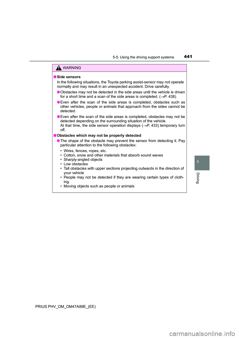 TOYOTA PRIUS PLUG-IN HYBRID 2016 Repair Manual 4415-5. Using the driving support systems
PRIUS PHV_OM_OM47A89E_(EE)
5
Driving
WARNING
■Side sensors
In the following situations, the Toyota parking assist-sensor may not operate
normally and may TOYOTA PRIUS PLUG-IN HYBRID 2016 Repair Manual 4415-5. Using the driving support systems
PRIUS PHV_OM_OM47A89E_(EE)
5
Driving
WARNING
■Side sensors
In the following situations, the Toyota parking assist-sensor may not operate
normally and may