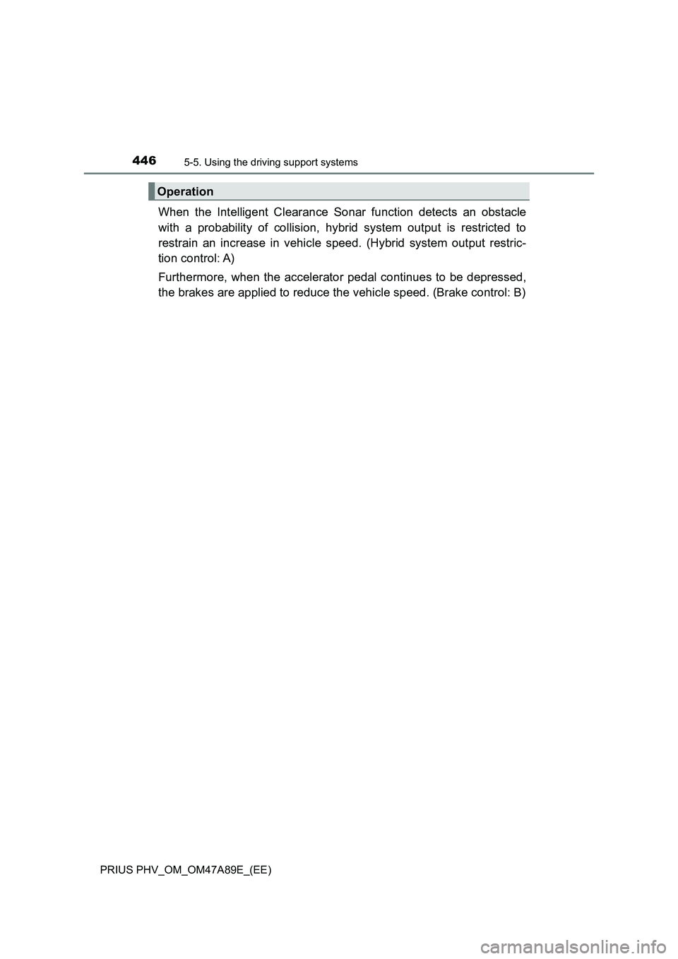 TOYOTA PRIUS PLUG-IN HYBRID 2016  Owners Manual 4465-5. Using the driving support systems
PRIUS PHV_OM_OM47A89E_(EE)
When the Intelligent Clearance Sonar function detects an obstacle
with a probability of collision, hybrid system output is restrict