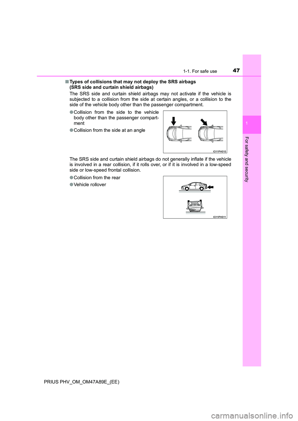 TOYOTA PRIUS PLUG-IN HYBRID 2016 Service Manual 471-1. For safe use
1
PRIUS PHV_OM_OM47A89E_(EE)
For safety and security
■Types of collisions that may not deploy the SRS airbags
(SRS side and curtain shield airbags)
The SRS side and curtain sh TOYOTA PRIUS PLUG-IN HYBRID 2016 Service Manual 471-1. For safe use
1
PRIUS PHV_OM_OM47A89E_(EE)
For safety and security
■Types of collisions that may not deploy the SRS airbags
(SRS side and curtain shield airbags)
The SRS side and curtain sh