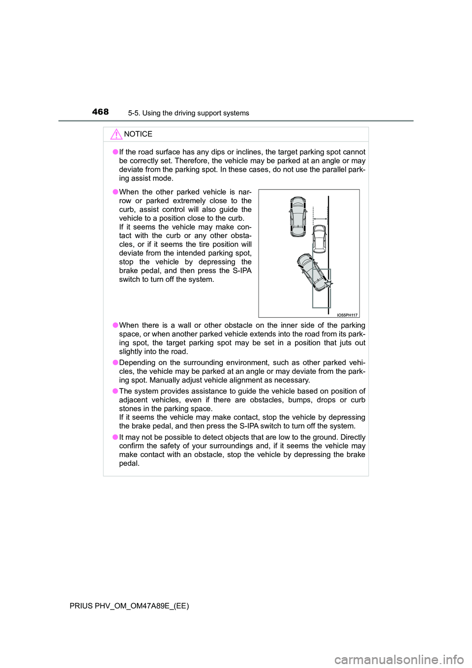 TOYOTA PRIUS PLUG-IN HYBRID 2016  Owners Manual 4685-5. Using the driving support systems
PRIUS PHV_OM_OM47A89E_(EE)
NOTICE
●If the road surface has any dips or inclines, the target parking spot cannot 
be correctly set. Therefore, the vehicle ma