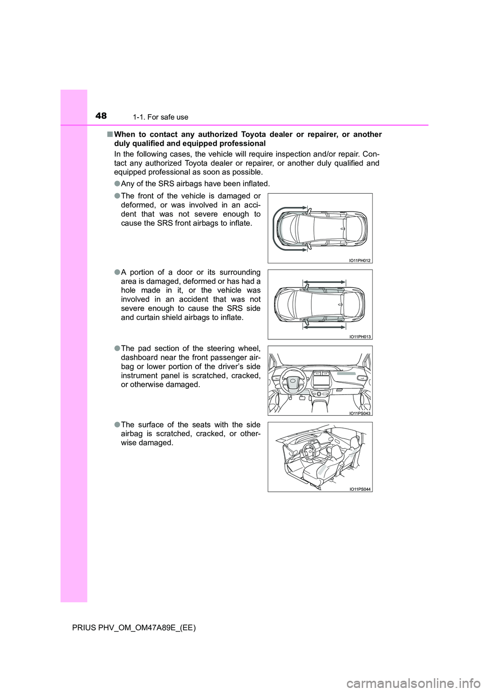 TOYOTA PRIUS PLUG-IN HYBRID 2016 Service Manual 481-1. For safe use
PRIUS PHV_OM_OM47A89E_(EE)
■ When to contact any authorized Toyota dealer or repairer, or another
duly qualified and equipped professional
In the following cases, the vehicle TOYOTA PRIUS PLUG-IN HYBRID 2016 Service Manual 481-1. For safe use
PRIUS PHV_OM_OM47A89E_(EE)
■ When to contact any authorized Toyota dealer or repairer, or another
duly qualified and equipped professional
In the following cases, the vehicle