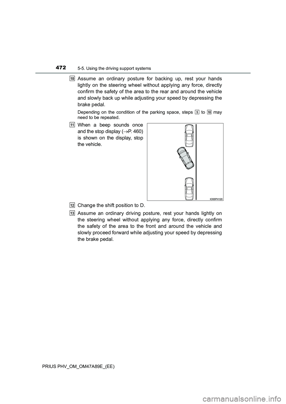 TOYOTA PRIUS PLUG-IN HYBRID 2016  Owners Manual 4725-5. Using the driving support systems
PRIUS PHV_OM_OM47A89E_(EE)
Assume an ordinary posture for backing up, rest your hands 
lightly on the steering wheel without applying any force, directly 
con