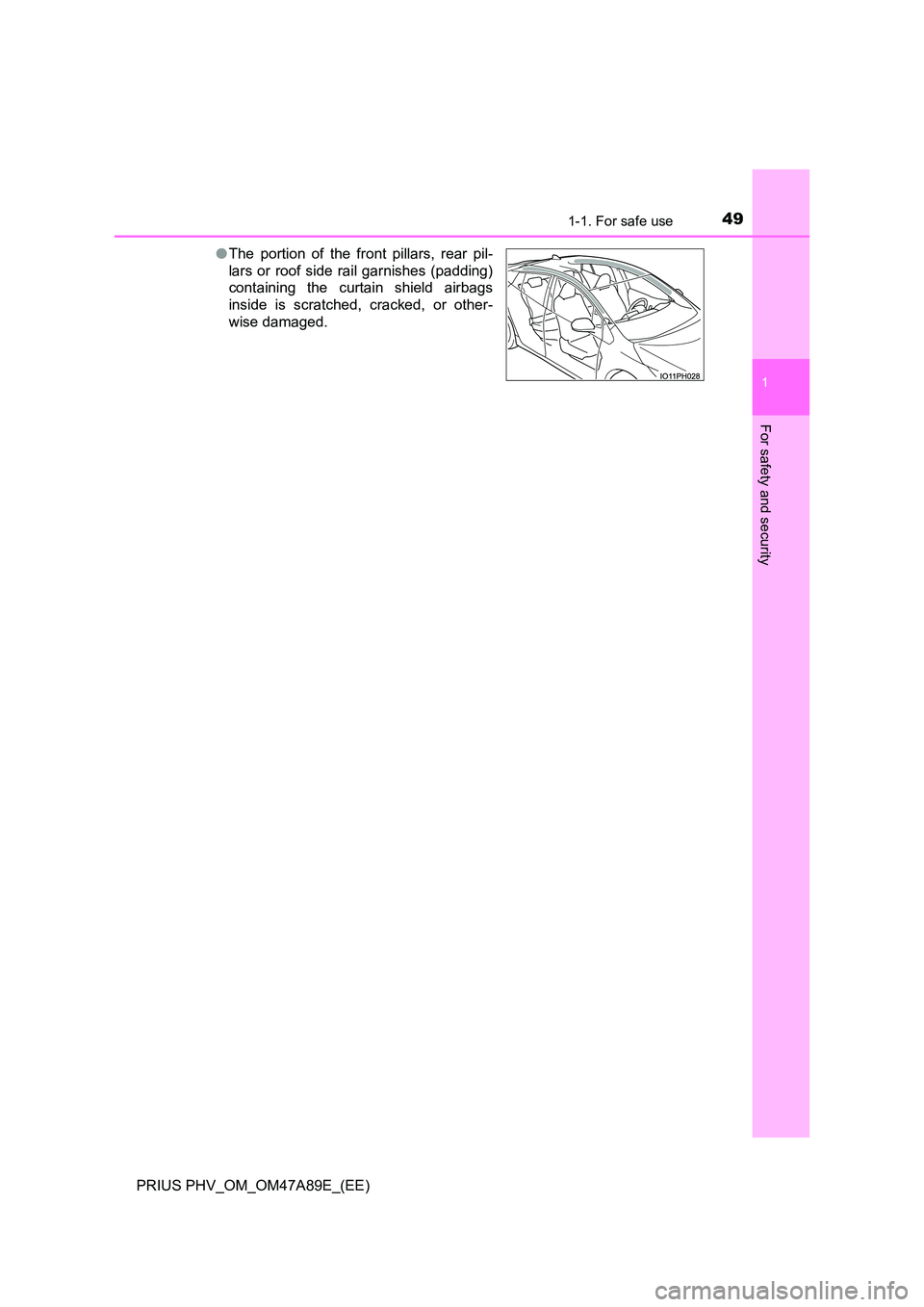 TOYOTA PRIUS PLUG-IN HYBRID 2016 Service Manual 491-1. For safe use
1
PRIUS PHV_OM_OM47A89E_(EE)
For safety and security
●The portion of the front pillars, rear pil-
lars or roof side rail garnishes (padding)
containing the curtain shield airba TOYOTA PRIUS PLUG-IN HYBRID 2016 Service Manual 491-1. For safe use
1
PRIUS PHV_OM_OM47A89E_(EE)
For safety and security
●The portion of the front pillars, rear pil-
lars or roof side rail garnishes (padding)
containing the curtain shield airba