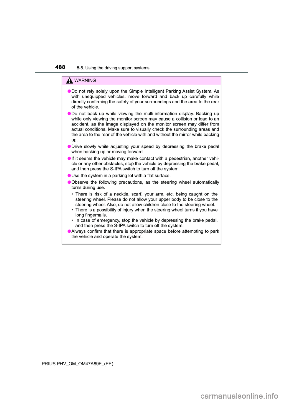 TOYOTA PRIUS PLUG-IN HYBRID 2016 Owners Manual 4885-5. Using the driving support systems
PRIUS PHV_OM_OM47A89E_(EE)
WARNING
●Do not rely solely upon the Simple Intelligent Parking Assist System. As
with unequipped vehicles, move forward and bac TOYOTA PRIUS PLUG-IN HYBRID 2016 Owners Manual 4885-5. Using the driving support systems
PRIUS PHV_OM_OM47A89E_(EE)
WARNING
●Do not rely solely upon the Simple Intelligent Parking Assist System. As
with unequipped vehicles, move forward and bac