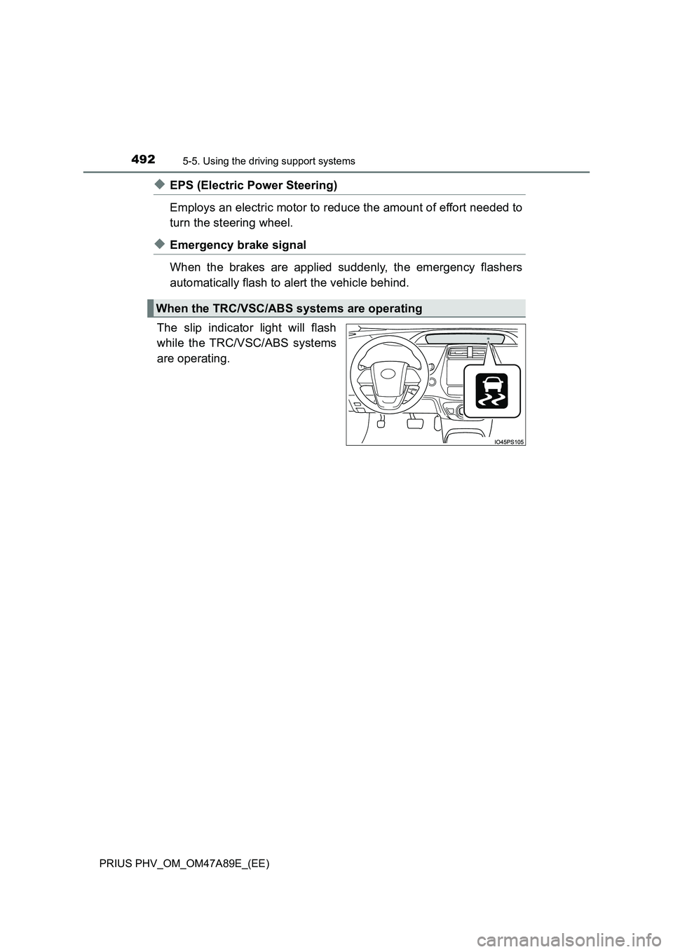 TOYOTA PRIUS PLUG-IN HYBRID 2016  Owners Manual 4925-5. Using the driving support systems
PRIUS PHV_OM_OM47A89E_(EE)
◆EPS (Electric Power Steering) 
Employs an electric motor to reduce the amount of effort needed to
turn the steering wheel.
◆Em