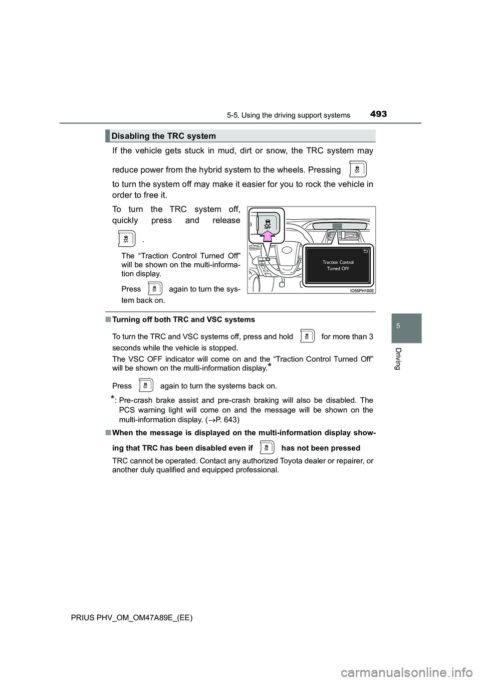 TOYOTA PRIUS PLUG-IN HYBRID 2016  Owners Manual 4935-5. Using the driving support systems
PRIUS PHV_OM_OM47A89E_(EE)
5
Driving
If the vehicle gets stuck in mud, dirt or snow, the TRC system may 
reduce power from the hybrid system to the wheels. Pr