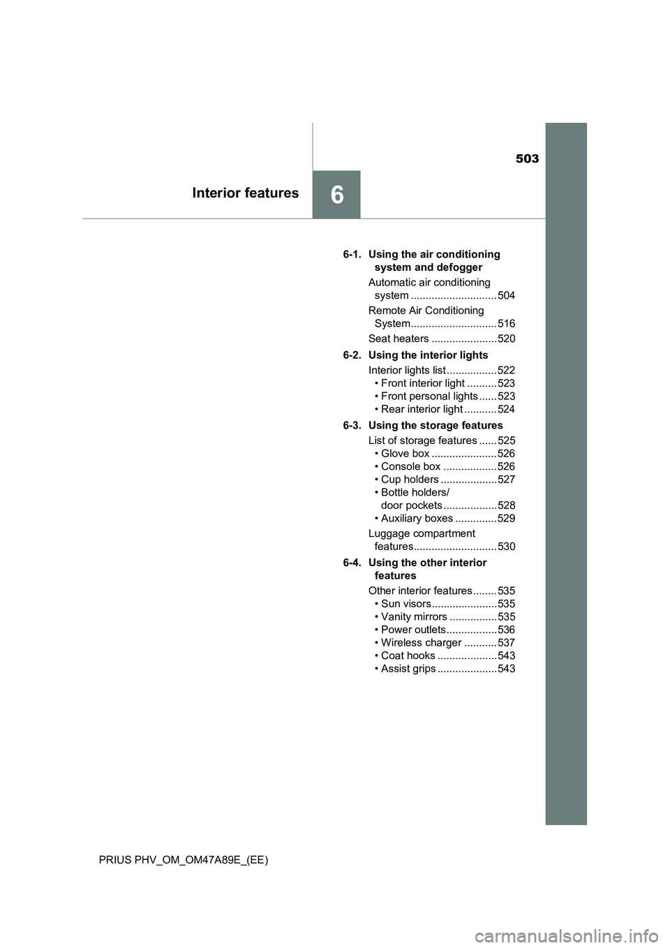 TOYOTA PRIUS PLUG-IN HYBRID 2016 Owners Manual 503
6Interior features
PRIUS PHV_OM_OM47A89E_(EE)6-1. Using the air conditioning
system and defogger
Automatic air conditioning
system ............................. 504
Remote Air Conditioning
Syst TOYOTA PRIUS PLUG-IN HYBRID 2016 Owners Manual 503
6Interior features
PRIUS PHV_OM_OM47A89E_(EE)6-1. Using the air conditioning
system and defogger
Automatic air conditioning
system ............................. 504
Remote Air Conditioning
Syst