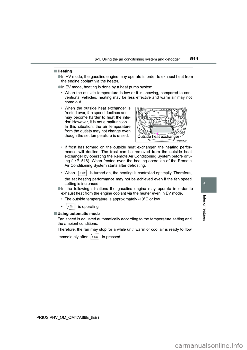 TOYOTA PRIUS PLUG-IN HYBRID 2017  Owners Manual 5116-1. Using the air conditioning system and defogger
PRIUS PHV_OM_OM47A89E_(EE)
6
Interior features
■Heating 
● In HV mode, the gasoline engine may operate in order to exhaust heat from 
the eng