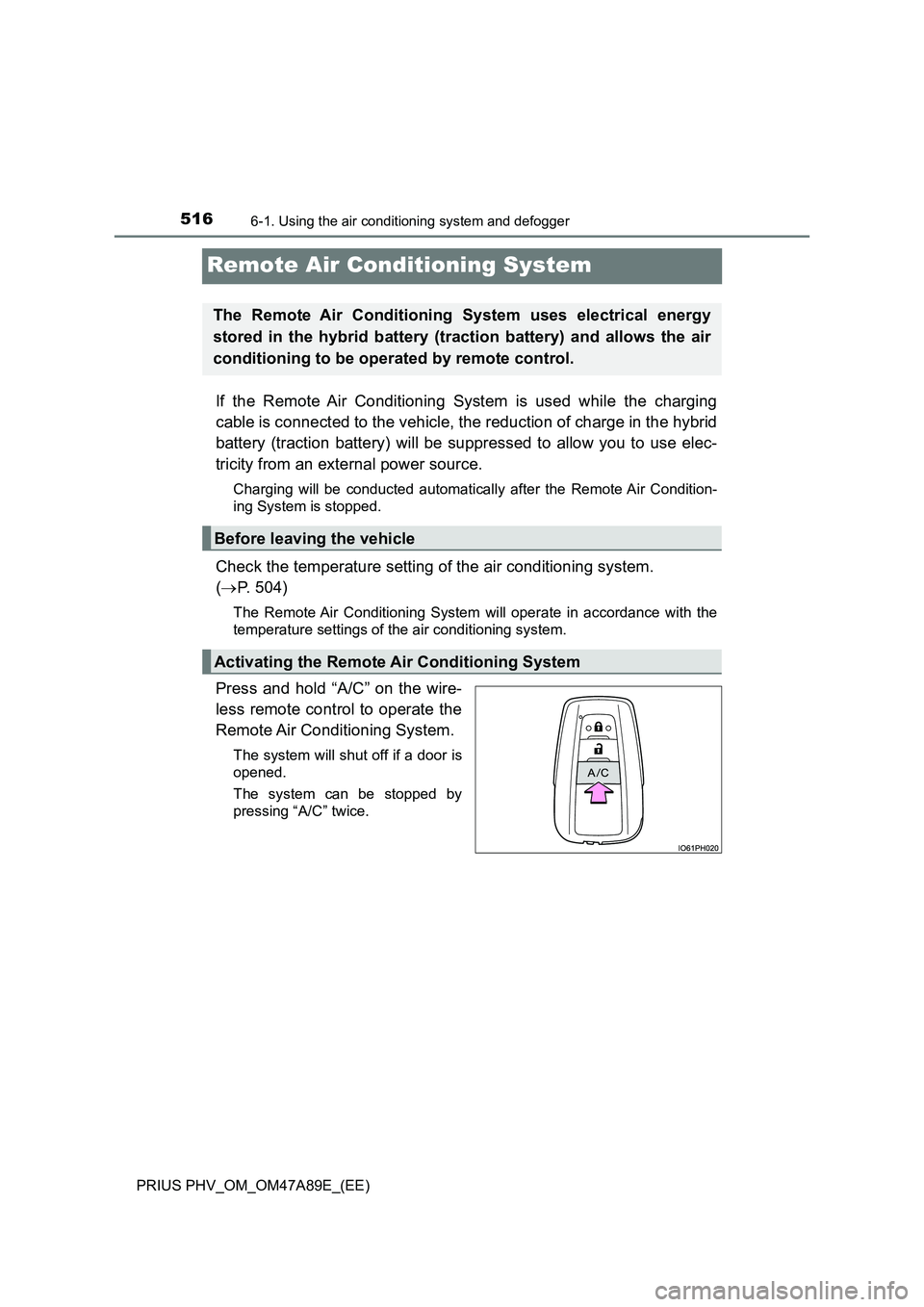 TOYOTA PRIUS PLUG-IN HYBRID 2016  Owners Manual 5166-1. Using the air conditioning system and defogger
PRIUS PHV_OM_OM47A89E_(EE)
Remote Air Conditioning System
If the Remote Air Conditioning System is used while the charging
cable is connected to 