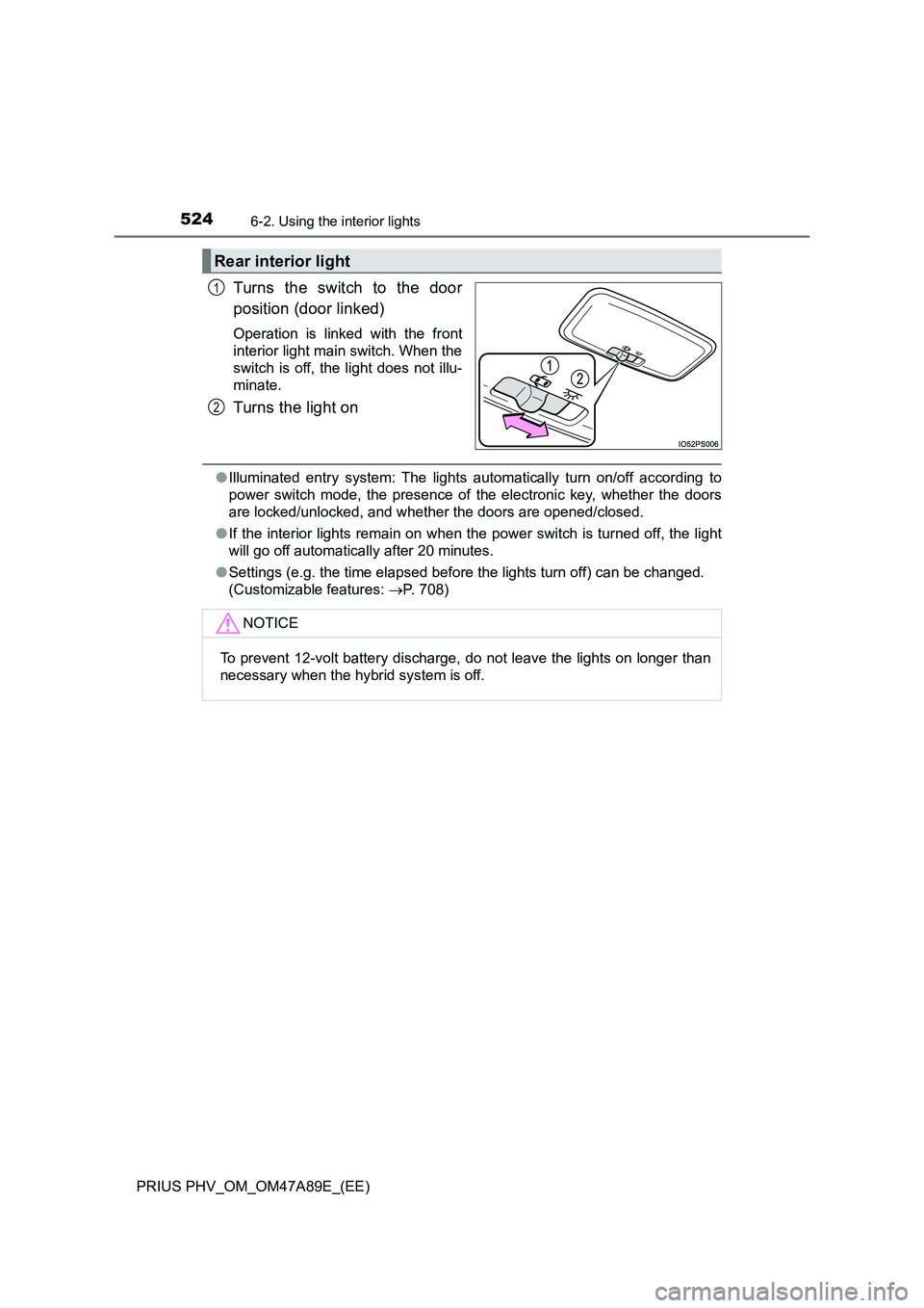 TOYOTA PRIUS PLUG-IN HYBRID 2016  Owners Manual 5246-2. Using the interior lights
PRIUS PHV_OM_OM47A89E_(EE)
Turns the switch to the door
position (door linked)
Operation is linked with the front
interior light main switch. When the
switch is off, 