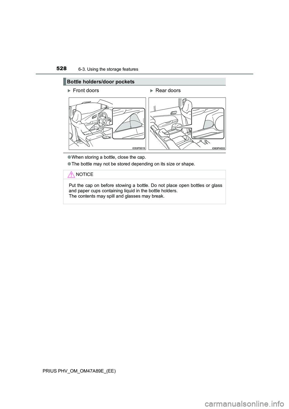 TOYOTA PRIUS PLUG-IN HYBRID 2016  Owners Manual 5286-3. Using the storage features
PRIUS PHV_OM_OM47A89E_(EE)
●When storing a bottle, close the cap.
●The bottle may not be stored depending on its size or shape.
Bottle holders/door pockets
Fr