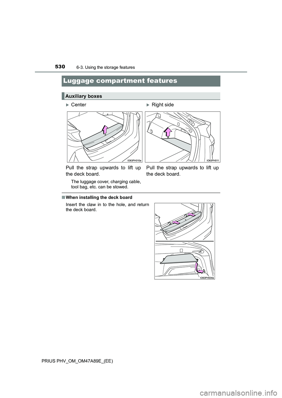 TOYOTA PRIUS PLUG-IN HYBRID 2016  Owners Manual 5306-3. Using the storage features
PRIUS PHV_OM_OM47A89E_(EE)
Luggage compartment features
■When installing the deck board
Auxiliary boxes
CenterRight side
Pull the strap upwards to lift up
th