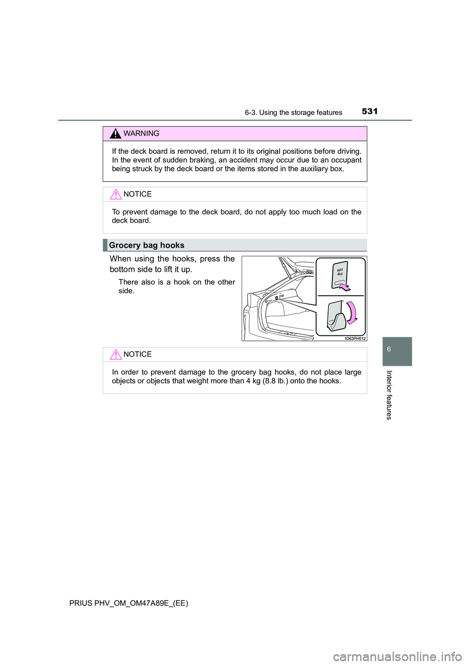 TOYOTA PRIUS PLUG-IN HYBRID 2016 Owners Manual 5316-3. Using the storage features
PRIUS PHV_OM_OM47A89E_(EE)
6
Interior features
When using the hooks, press the
bottom side to lift it up.
There also is a hook on the other
side.
WARNING
If the de TOYOTA PRIUS PLUG-IN HYBRID 2016 Owners Manual 5316-3. Using the storage features
PRIUS PHV_OM_OM47A89E_(EE)
6
Interior features
When using the hooks, press the
bottom side to lift it up.
There also is a hook on the other
side.
WARNING
If the de