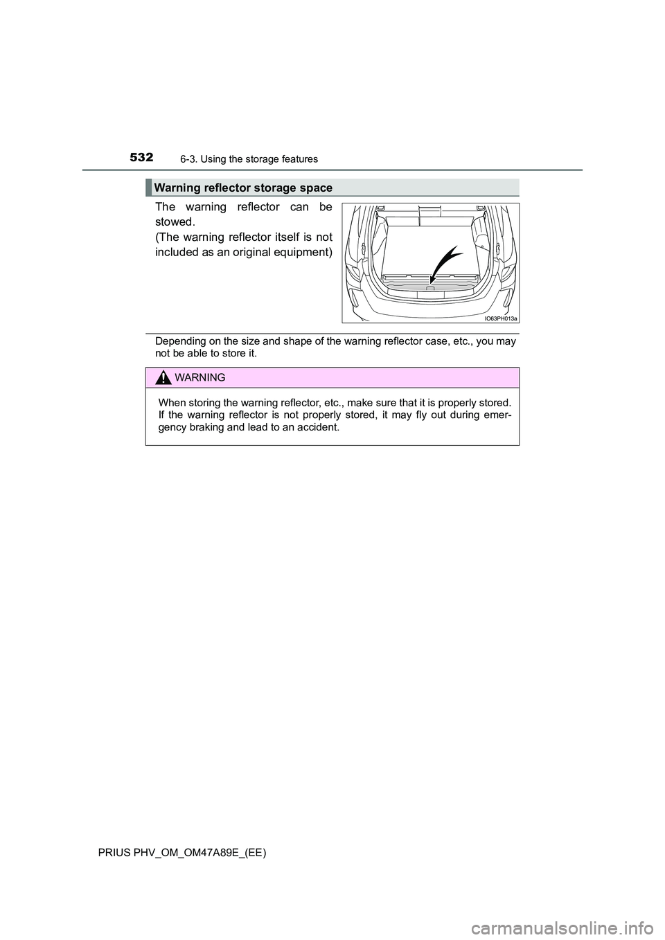 TOYOTA PRIUS PLUG-IN HYBRID 2016 Owners Manual 5326-3. Using the storage features
PRIUS PHV_OM_OM47A89E_(EE)
The warning reflector can be
stowed.
(The warning reflector itself is not
included as an original equipment)
Depending on the size and TOYOTA PRIUS PLUG-IN HYBRID 2016 Owners Manual 5326-3. Using the storage features
PRIUS PHV_OM_OM47A89E_(EE)
The warning reflector can be
stowed.
(The warning reflector itself is not
included as an original equipment)
Depending on the size and