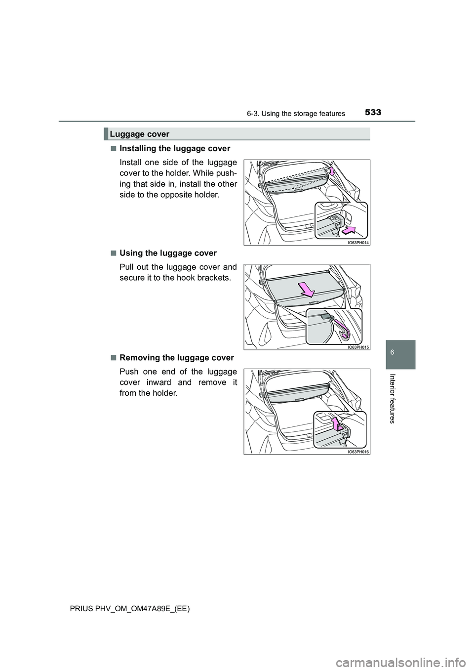 TOYOTA PRIUS PLUG-IN HYBRID 2016 Owners Manual 5336-3. Using the storage features
PRIUS PHV_OM_OM47A89E_(EE)
6
Interior features
■Installing the luggage cover
Install one side of the luggage
cover to the holder. While push-
ing that side in, TOYOTA PRIUS PLUG-IN HYBRID 2016 Owners Manual 5336-3. Using the storage features
PRIUS PHV_OM_OM47A89E_(EE)
6
Interior features
■Installing the luggage cover
Install one side of the luggage
cover to the holder. While push-
ing that side in,