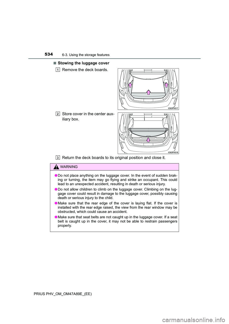 TOYOTA PRIUS PLUG-IN HYBRID 2016 Owners Manual 5346-3. Using the storage features
PRIUS PHV_OM_OM47A89E_(EE)
■Stowing the luggage cover
Remove the deck boards.
Store cover in the center aux-
iliary box.
Return the deck boards to its origina TOYOTA PRIUS PLUG-IN HYBRID 2016 Owners Manual 5346-3. Using the storage features
PRIUS PHV_OM_OM47A89E_(EE)
■Stowing the luggage cover
Remove the deck boards.
Store cover in the center aux-
iliary box.
Return the deck boards to its origina