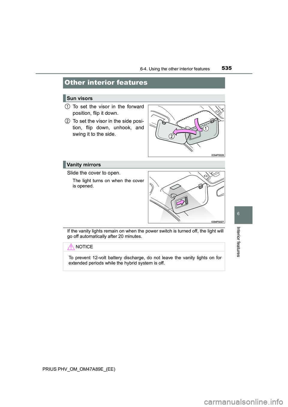 TOYOTA PRIUS PLUG-IN HYBRID 2016 Owners Manual 5356-4. Using the other interior features
PRIUS PHV_OM_OM47A89E_(EE)
6
Interior features
Other interior features
To set the visor in the forward
position, flip it down.
To set the visor in the side TOYOTA PRIUS PLUG-IN HYBRID 2016 Owners Manual 5356-4. Using the other interior features
PRIUS PHV_OM_OM47A89E_(EE)
6
Interior features
Other interior features
To set the visor in the forward
position, flip it down.
To set the visor in the side