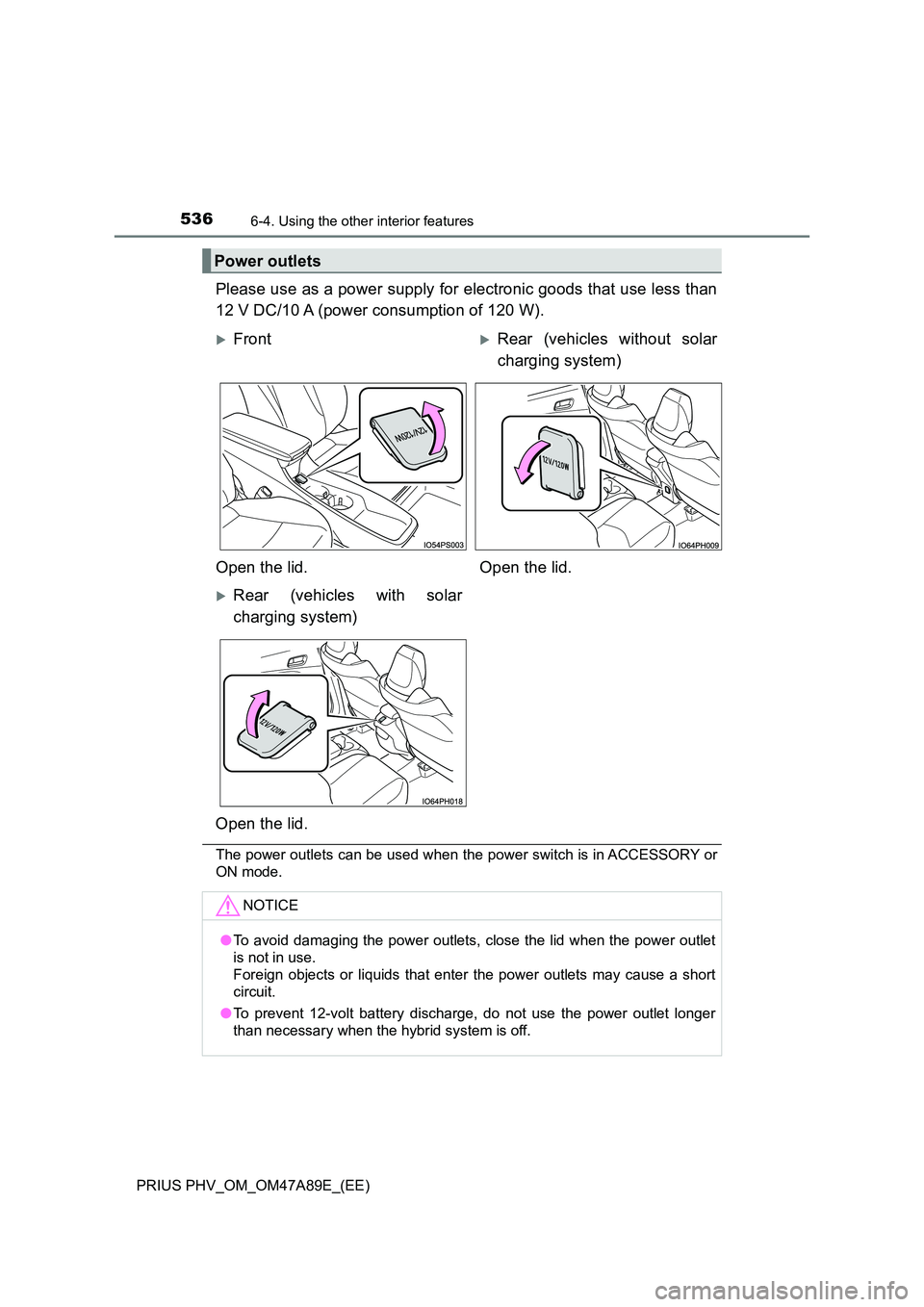 TOYOTA PRIUS PLUG-IN HYBRID 2016 Owners Manual 536
PRIUS PHV_OM_OM47A89E_(EE)
6-4. Using the other interior features
Please use as a power supply for electronic goods that use less than
12 V DC/10 A (power consumption of 120 W).
The power outlets TOYOTA PRIUS PLUG-IN HYBRID 2016 Owners Manual 536
PRIUS PHV_OM_OM47A89E_(EE)
6-4. Using the other interior features
Please use as a power supply for electronic goods that use less than
12 V DC/10 A (power consumption of 120 W).
The power outlets