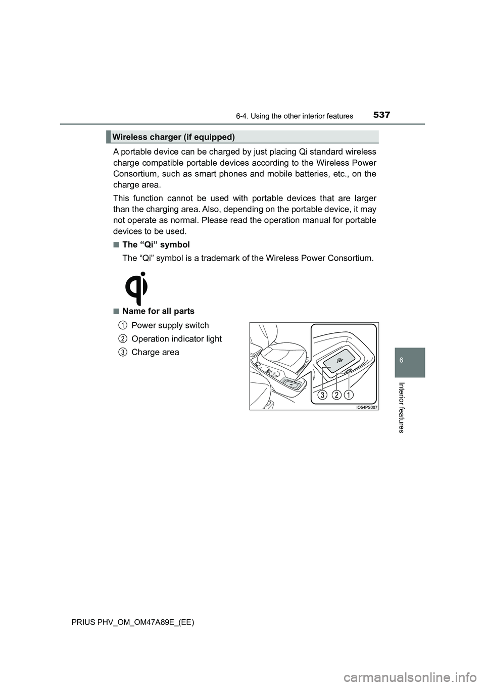 TOYOTA PRIUS PLUG-IN HYBRID 2016 Owners Manual 5376-4. Using the other interior features
PRIUS PHV_OM_OM47A89E_(EE)
6
Interior features
A portable device can be charged by just placing Qi standard wireless
charge compatible portable devices accor TOYOTA PRIUS PLUG-IN HYBRID 2016 Owners Manual 5376-4. Using the other interior features
PRIUS PHV_OM_OM47A89E_(EE)
6
Interior features
A portable device can be charged by just placing Qi standard wireless
charge compatible portable devices accor