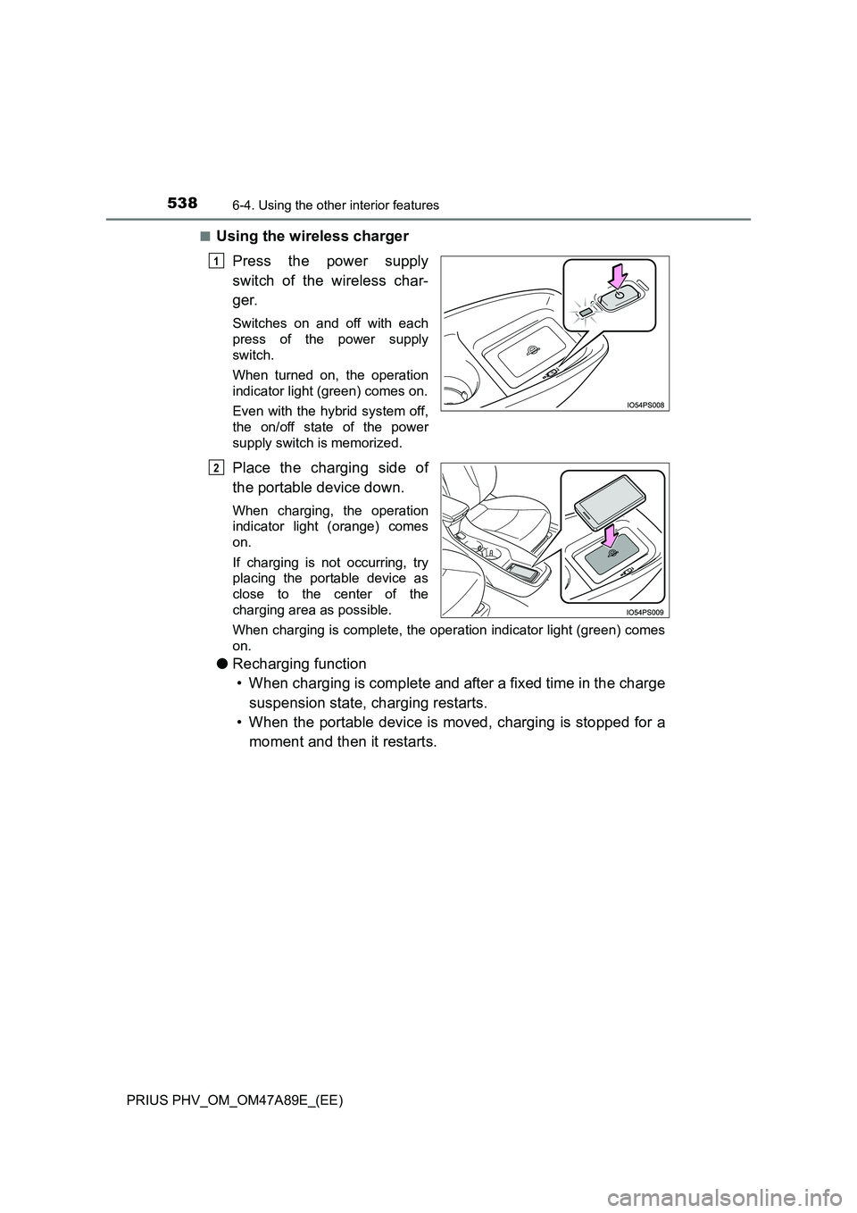 TOYOTA PRIUS PLUG-IN HYBRID 2016 Owners Manual 538
PRIUS PHV_OM_OM47A89E_(EE)
6-4. Using the other interior features
■Using the wireless charger
Press the power supply
switch of the wireless char-
ger.
Switches on and off with each
press of TOYOTA PRIUS PLUG-IN HYBRID 2016 Owners Manual 538
PRIUS PHV_OM_OM47A89E_(EE)
6-4. Using the other interior features
■Using the wireless charger
Press the power supply
switch of the wireless char-
ger.
Switches on and off with each
press of