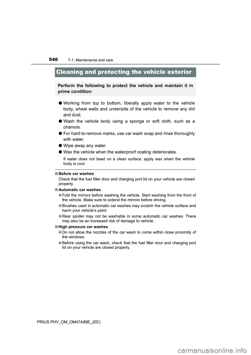 TOYOTA PRIUS PLUG-IN HYBRID 2016  Owners Manual 5467-1. Maintenance and care
PRIUS PHV_OM_OM47A89E_(EE)
Cleaning and protecting the vehicle exterior
●Working from top to bottom, liberally apply water to the vehicle
body, wheel wells and underside