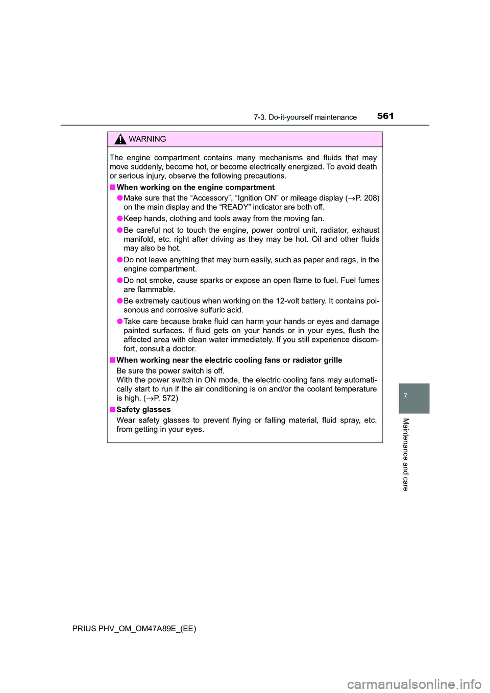 TOYOTA PRIUS PLUG-IN HYBRID 2016 Owners Manual 5617-3. Do-it-yourself maintenance
PRIUS PHV_OM_OM47A89E_(EE)
7
Maintenance and care
WARNING
The engine compartment contains many mechanisms and fluids that may
move suddenly, become hot, or become e TOYOTA PRIUS PLUG-IN HYBRID 2016 Owners Manual 5617-3. Do-it-yourself maintenance
PRIUS PHV_OM_OM47A89E_(EE)
7
Maintenance and care
WARNING
The engine compartment contains many mechanisms and fluids that may
move suddenly, become hot, or become e