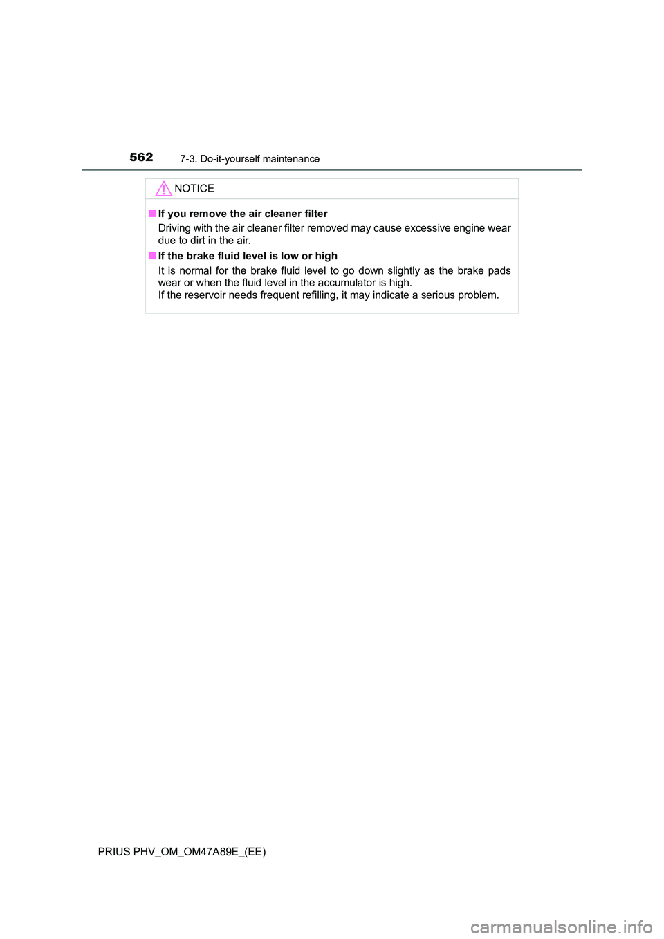 TOYOTA PRIUS PLUG-IN HYBRID 2016 Owners Manual 5627-3. Do-it-yourself maintenance
PRIUS PHV_OM_OM47A89E_(EE)
NOTICE
■If you remove the air cleaner filter
Driving with the air cleaner filter removed may cause excessive engine wear
due to dirt i TOYOTA PRIUS PLUG-IN HYBRID 2016 Owners Manual 5627-3. Do-it-yourself maintenance
PRIUS PHV_OM_OM47A89E_(EE)
NOTICE
■If you remove the air cleaner filter
Driving with the air cleaner filter removed may cause excessive engine wear
due to dirt i