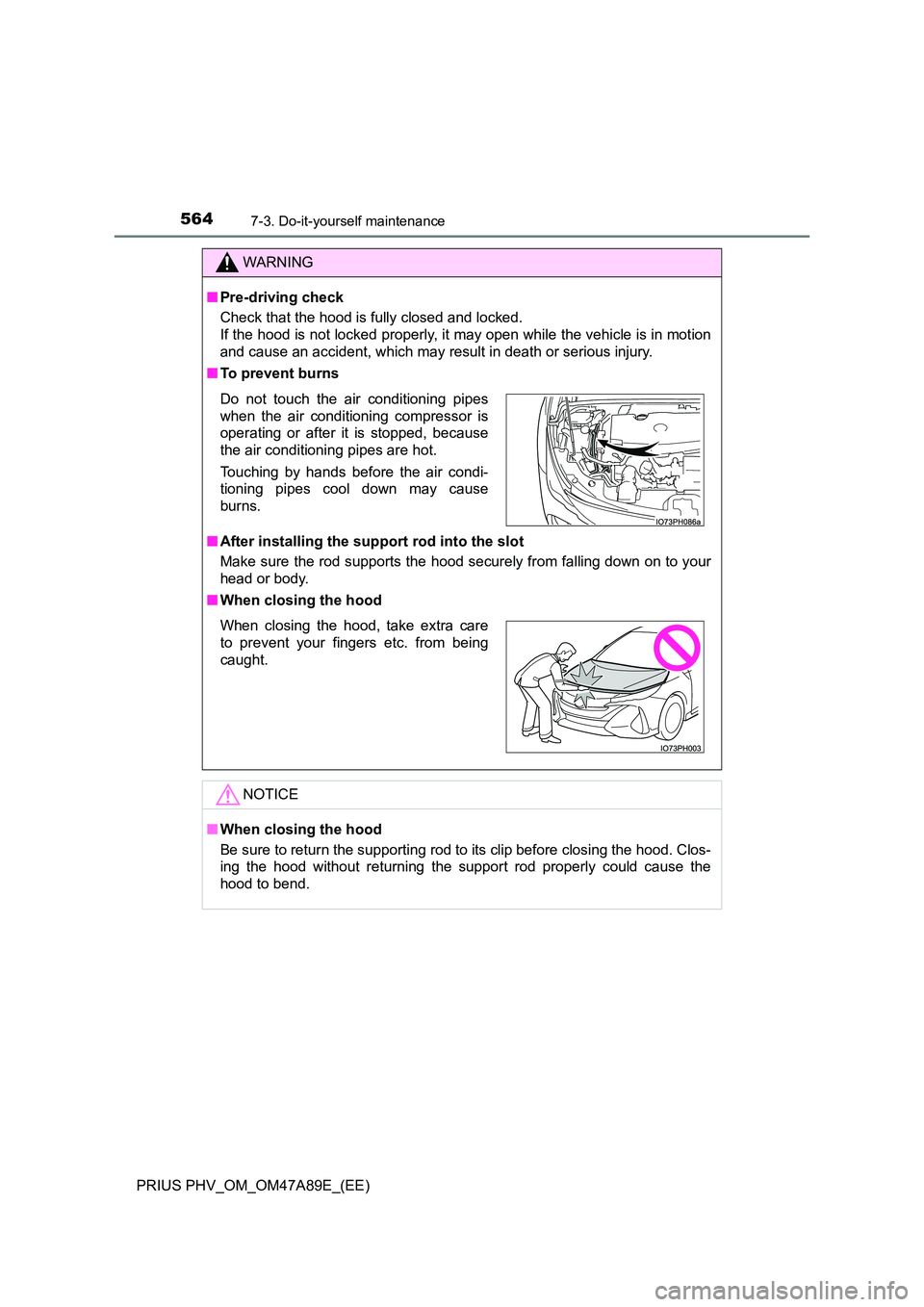 TOYOTA PRIUS PLUG-IN HYBRID 2016 Owners Manual 5647-3. Do-it-yourself maintenance
PRIUS PHV_OM_OM47A89E_(EE)
WARNING
■Pre-driving check
Check that the hood is fully closed and locked.
If the hood is not locked properly, it may open while the TOYOTA PRIUS PLUG-IN HYBRID 2016 Owners Manual 5647-3. Do-it-yourself maintenance
PRIUS PHV_OM_OM47A89E_(EE)
WARNING
■Pre-driving check
Check that the hood is fully closed and locked.
If the hood is not locked properly, it may open while the