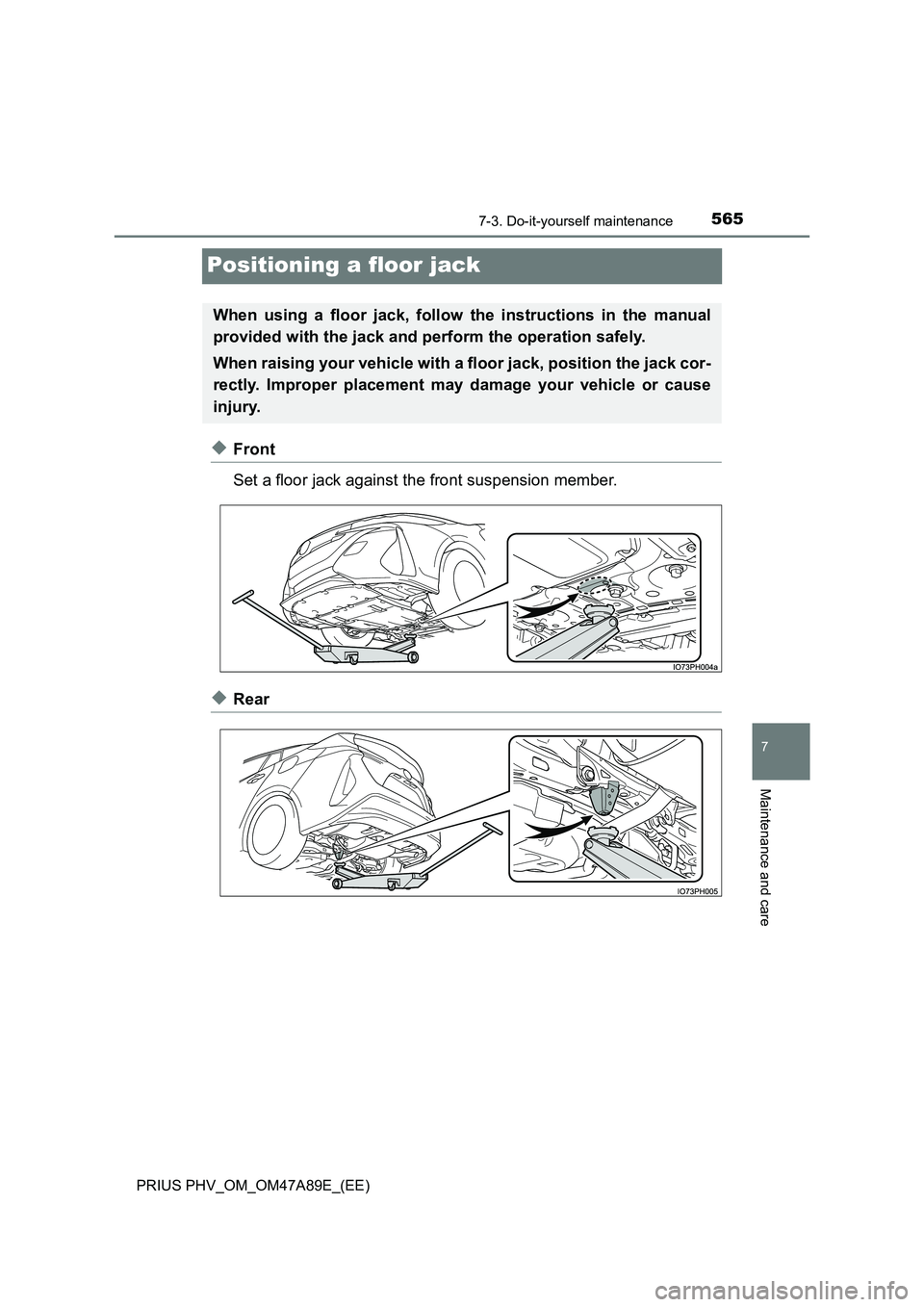 TOYOTA PRIUS PLUG-IN HYBRID 2016 Owners Manual 5657-3. Do-it-yourself maintenance
PRIUS PHV_OM_OM47A89E_(EE)
7
Maintenance and care
Positioning a floor jack
◆Front
Set a floor jack against the front suspension member.
◆Rear
When using a floor TOYOTA PRIUS PLUG-IN HYBRID 2016 Owners Manual 5657-3. Do-it-yourself maintenance
PRIUS PHV_OM_OM47A89E_(EE)
7
Maintenance and care
Positioning a floor jack
◆Front
Set a floor jack against the front suspension member.
◆Rear
When using a floor
