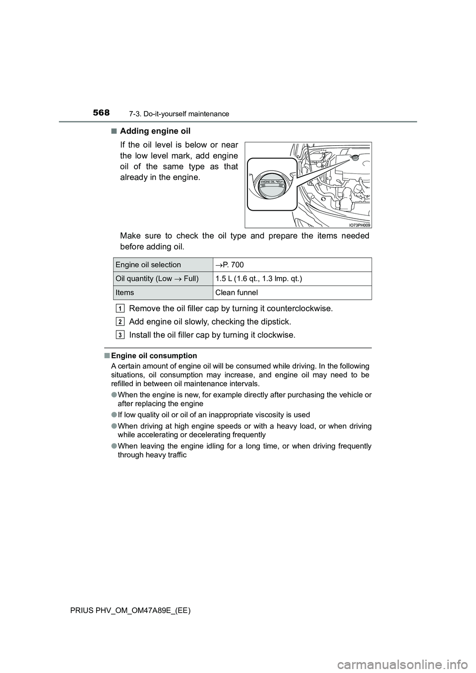 TOYOTA PRIUS PLUG-IN HYBRID 2016 Owners Manual 5687-3. Do-it-yourself maintenance
PRIUS PHV_OM_OM47A89E_(EE)
■Adding engine oil
If the oil level is below or near
the low level mark, add engine
oil of the same type as that
already in the eng TOYOTA PRIUS PLUG-IN HYBRID 2016 Owners Manual 5687-3. Do-it-yourself maintenance
PRIUS PHV_OM_OM47A89E_(EE)
■Adding engine oil
If the oil level is below or near
the low level mark, add engine
oil of the same type as that
already in the eng