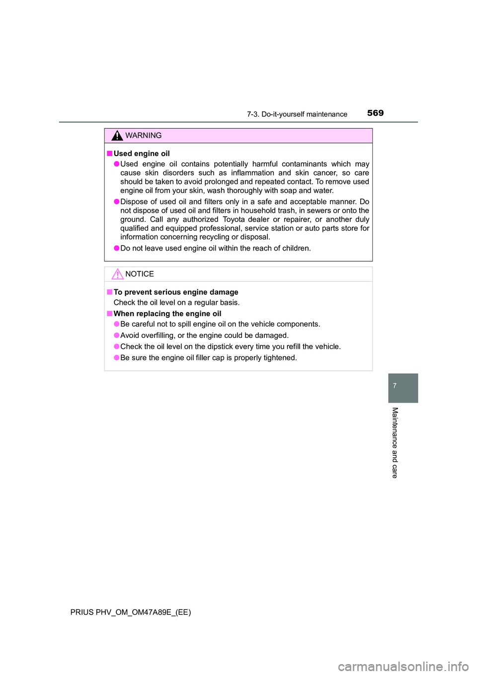 TOYOTA PRIUS PLUG-IN HYBRID 2016 Owners Manual 5697-3. Do-it-yourself maintenance
PRIUS PHV_OM_OM47A89E_(EE)
7
Maintenance and care
WARNING
■Used engine oil
● Used engine oil contains potentially harmful contaminants which may
cause skin dis TOYOTA PRIUS PLUG-IN HYBRID 2016 Owners Manual 5697-3. Do-it-yourself maintenance
PRIUS PHV_OM_OM47A89E_(EE)
7
Maintenance and care
WARNING
■Used engine oil
● Used engine oil contains potentially harmful contaminants which may
cause skin dis