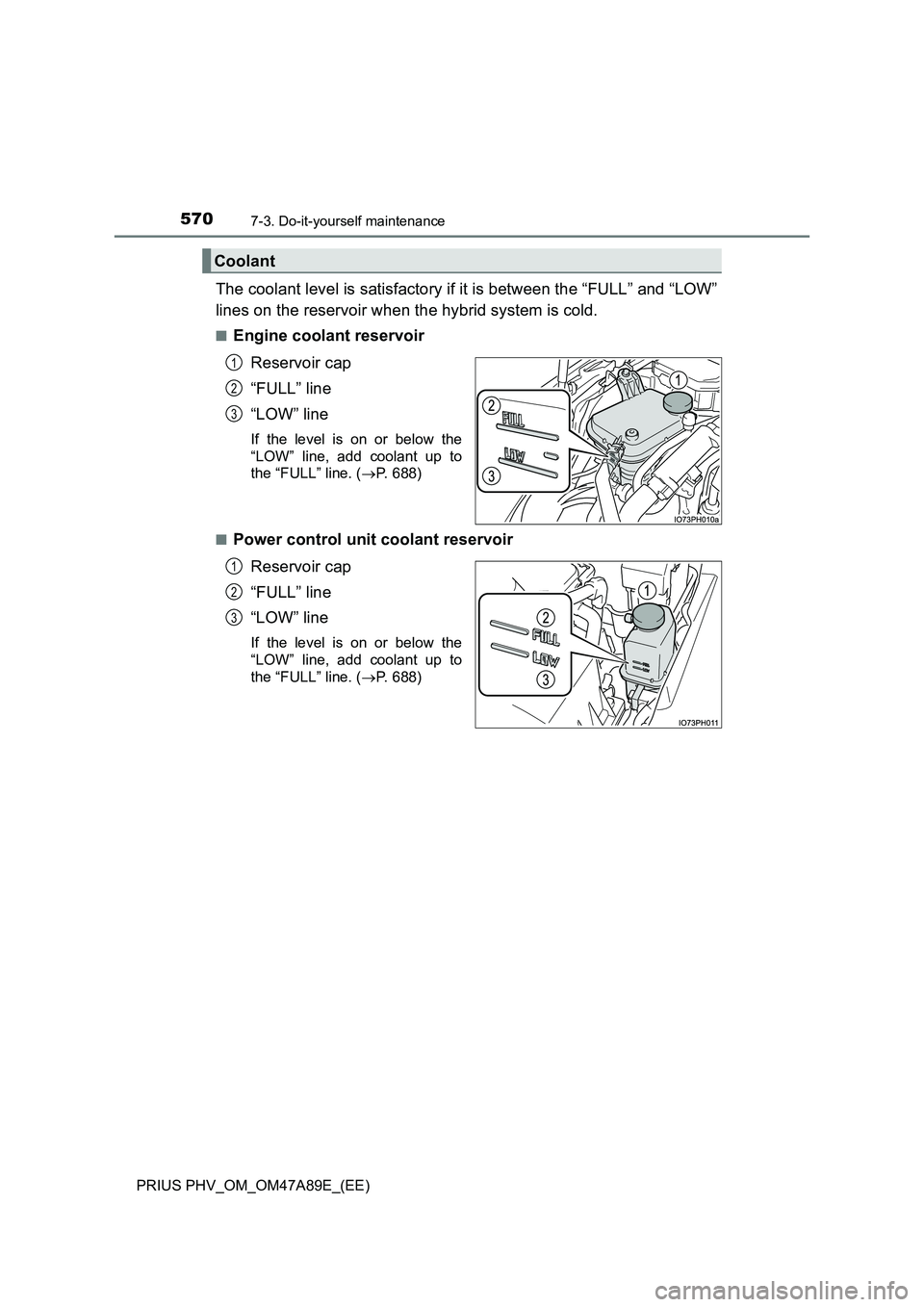 TOYOTA PRIUS PLUG-IN HYBRID 2016 Owners Manual 5707-3. Do-it-yourself maintenance
PRIUS PHV_OM_OM47A89E_(EE)
The coolant level is satisfactory if it is between the “FULL” and “LOW”
lines on the reservoir when the hybrid system is cold.
TOYOTA PRIUS PLUG-IN HYBRID 2016 Owners Manual 5707-3. Do-it-yourself maintenance
PRIUS PHV_OM_OM47A89E_(EE)
The coolant level is satisfactory if it is between the “FULL” and “LOW”
lines on the reservoir when the hybrid system is cold.