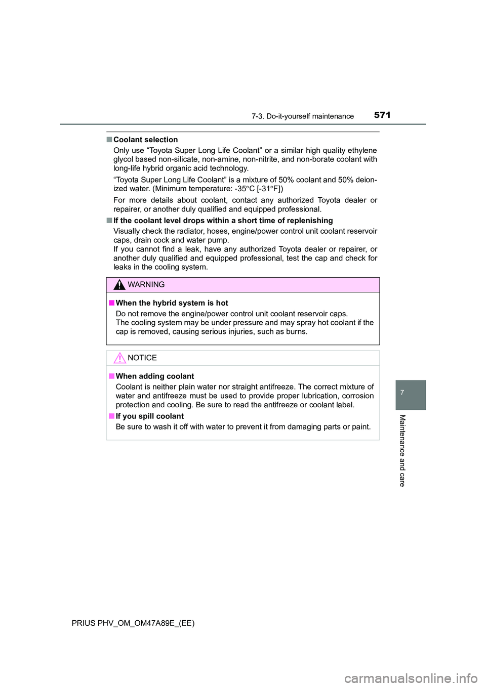 TOYOTA PRIUS PLUG-IN HYBRID 2017  Owners Manual 5717-3. Do-it-yourself maintenance
PRIUS PHV_OM_OM47A89E_(EE)
7
Maintenance and care
■Coolant selection 
Only use “Toyota Super Long Life Coolant” or a similar high quality ethylene 
glycol base