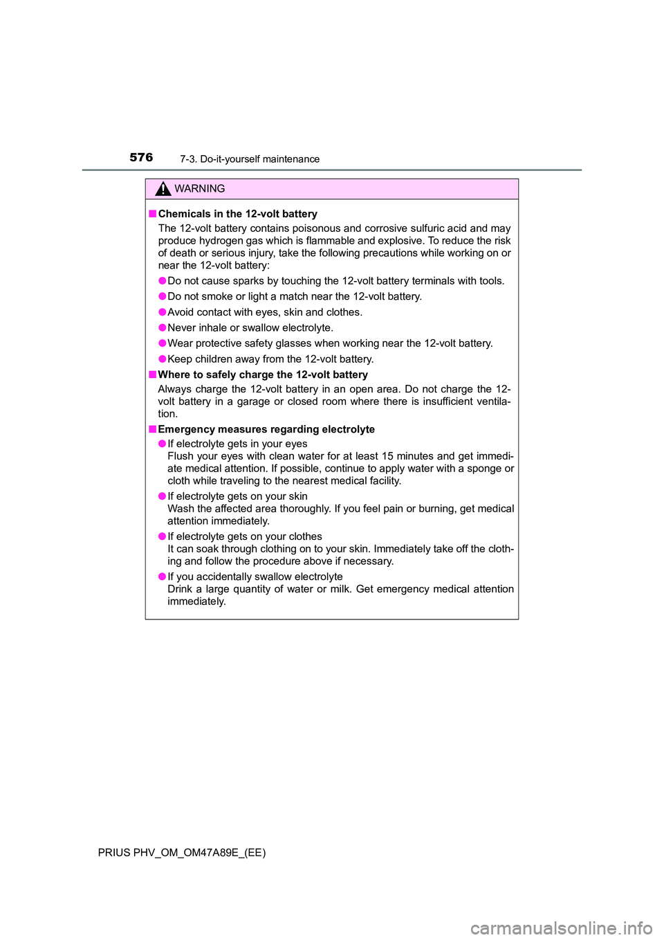 TOYOTA PRIUS PLUG-IN HYBRID 2016 Owners Manual 5767-3. Do-it-yourself maintenance
PRIUS PHV_OM_OM47A89E_(EE)
WARNING
■Chemicals in the 12-volt battery
The 12-volt battery contains poisonous and corrosive sulfuric acid and may
produce hydrogen TOYOTA PRIUS PLUG-IN HYBRID 2016 Owners Manual 5767-3. Do-it-yourself maintenance
PRIUS PHV_OM_OM47A89E_(EE)
WARNING
■Chemicals in the 12-volt battery
The 12-volt battery contains poisonous and corrosive sulfuric acid and may
produce hydrogen