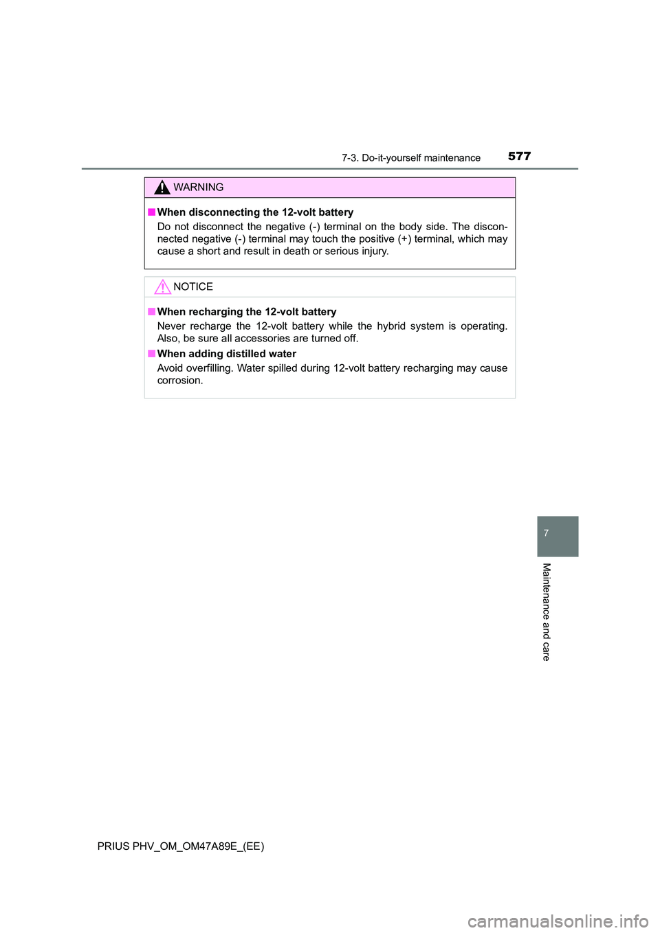 TOYOTA PRIUS PLUG-IN HYBRID 2016 Owners Manual 5777-3. Do-it-yourself maintenance
PRIUS PHV_OM_OM47A89E_(EE)
7
Maintenance and care
WARNING
■When disconnecting the 12-volt battery
Do not disconnect the negative (-) terminal on the body side. Th TOYOTA PRIUS PLUG-IN HYBRID 2016 Owners Manual 5777-3. Do-it-yourself maintenance
PRIUS PHV_OM_OM47A89E_(EE)
7
Maintenance and care
WARNING
■When disconnecting the 12-volt battery
Do not disconnect the negative (-) terminal on the body side. Th