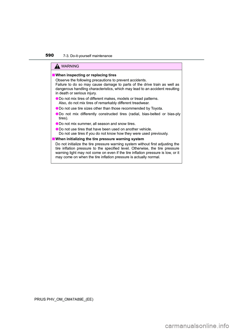 TOYOTA PRIUS PLUG-IN HYBRID 2016 Owners Manual 5907-3. Do-it-yourself maintenance
PRIUS PHV_OM_OM47A89E_(EE)
WARNING
■When inspecting or replacing tires
Observe the following precautions to prevent accidents.
Failure to do so may cause damage TOYOTA PRIUS PLUG-IN HYBRID 2016 Owners Manual 5907-3. Do-it-yourself maintenance
PRIUS PHV_OM_OM47A89E_(EE)
WARNING
■When inspecting or replacing tires
Observe the following precautions to prevent accidents.
Failure to do so may cause damage