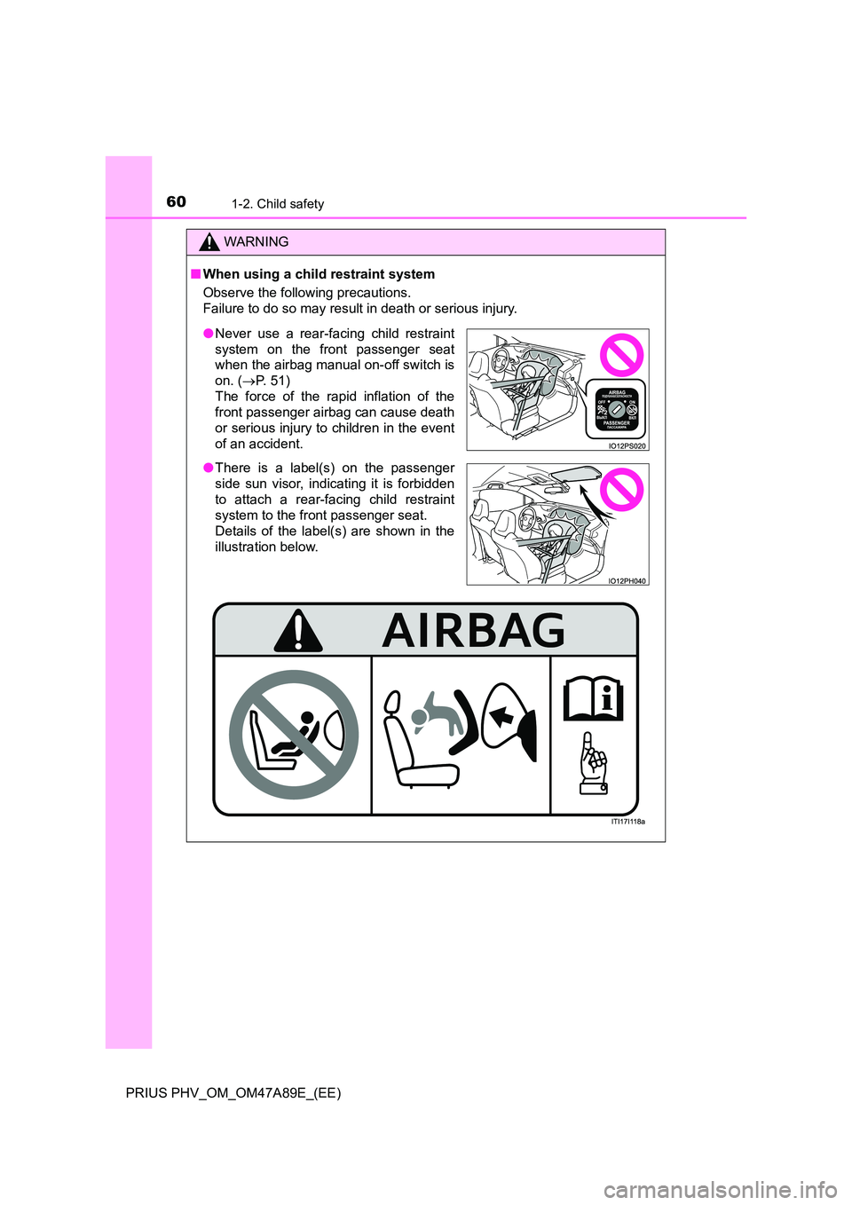 TOYOTA PRIUS PLUG-IN HYBRID 2016 Workshop Manual 601-2. Child safety
PRIUS PHV_OM_OM47A89E_(EE)
WARNING
■When using a child restraint system
Observe the following precautions.
Failure to do so may result in death or serious injury.
● Never use TOYOTA PRIUS PLUG-IN HYBRID 2016 Workshop Manual 601-2. Child safety
PRIUS PHV_OM_OM47A89E_(EE)
WARNING
■When using a child restraint system
Observe the following precautions.
Failure to do so may result in death or serious injury.
● Never use
