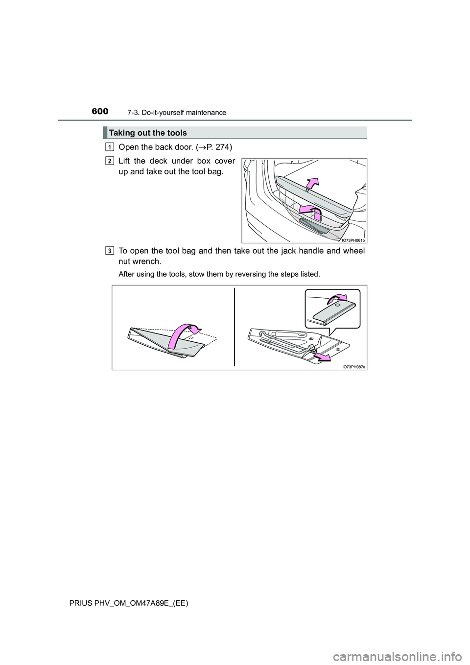 TOYOTA PRIUS PLUG-IN HYBRID 2016  Owners Manual 6007-3. Do-it-yourself maintenance
PRIUS PHV_OM_OM47A89E_(EE)
Open the back door. (P. 274) 
Lift the deck under box cover 
up and take out the tool bag. 
To open the tool bag and then take out the 