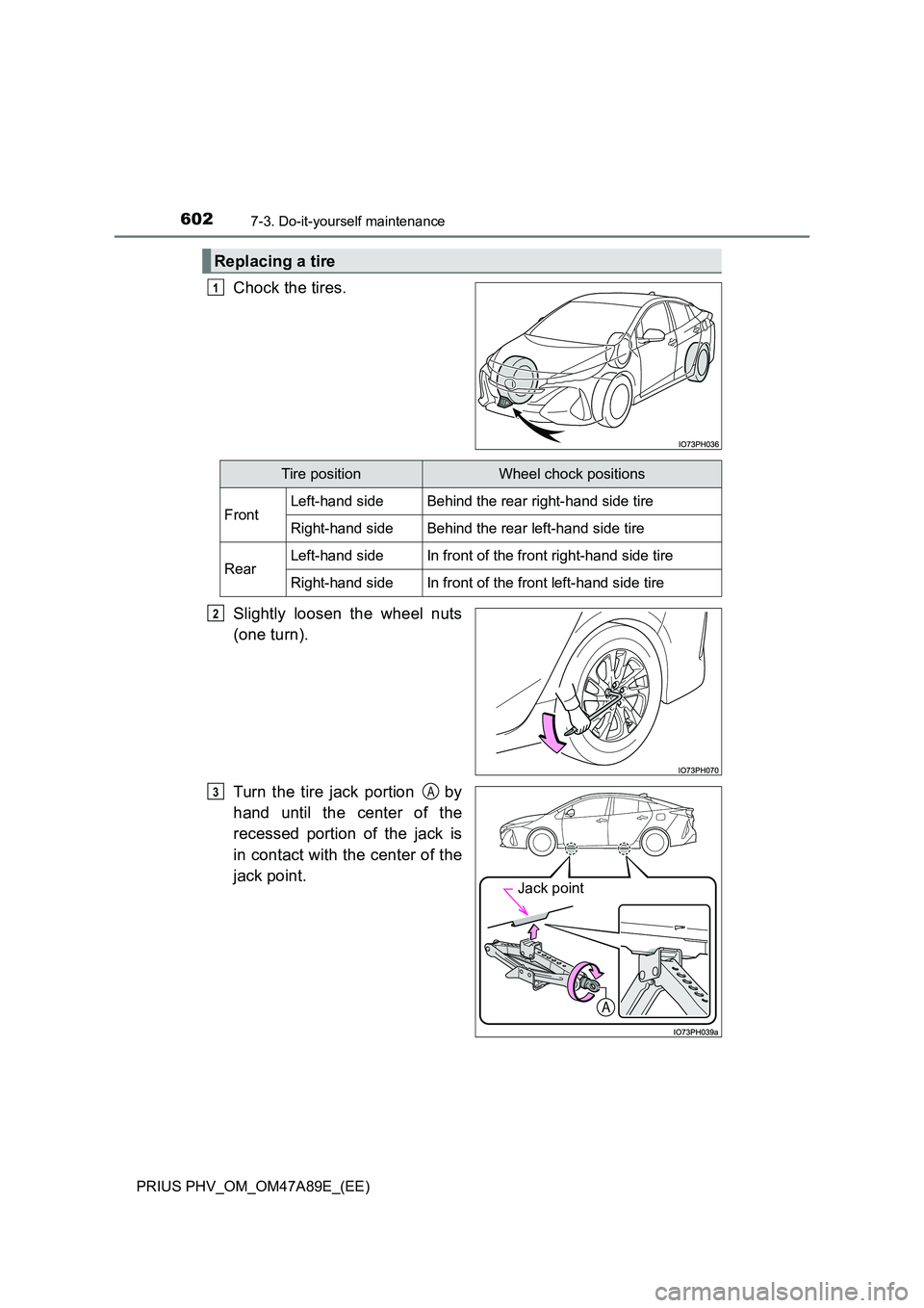 TOYOTA PRIUS PLUG-IN HYBRID 2016  Owners Manual 6027-3. Do-it-yourself maintenance
PRIUS PHV_OM_OM47A89E_(EE)
Chock the tires. 
Slightly loosen the wheel nuts 
(one turn). 
Turn the tire jack portion   by 
hand until the center of the 
recessed por