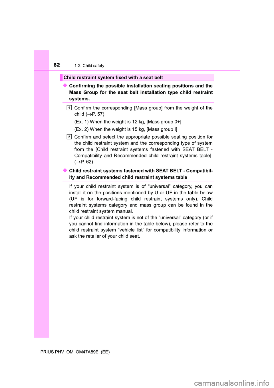 TOYOTA PRIUS PLUG-IN HYBRID 2016 Repair Manual 621-2. Child safety
PRIUS PHV_OM_OM47A89E_(EE)
◆Confirming the possible installation seating positions and the
Mass Group for the seat belt installation type child restraint
systems.
Confirm the c TOYOTA PRIUS PLUG-IN HYBRID 2016 Repair Manual 621-2. Child safety
PRIUS PHV_OM_OM47A89E_(EE)
◆Confirming the possible installation seating positions and the
Mass Group for the seat belt installation type child restraint
systems.
Confirm the c