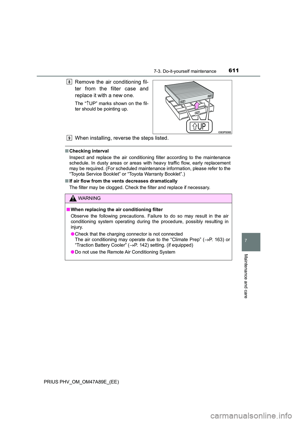 TOYOTA PRIUS PLUG-IN HYBRID 2016  Owners Manual 6117-3. Do-it-yourself maintenance
PRIUS PHV_OM_OM47A89E_(EE)
7
Maintenance and care
Remove the air conditioning fil- 
ter from the filter case and 
replace it with a new one.
The “ UP” marks s
