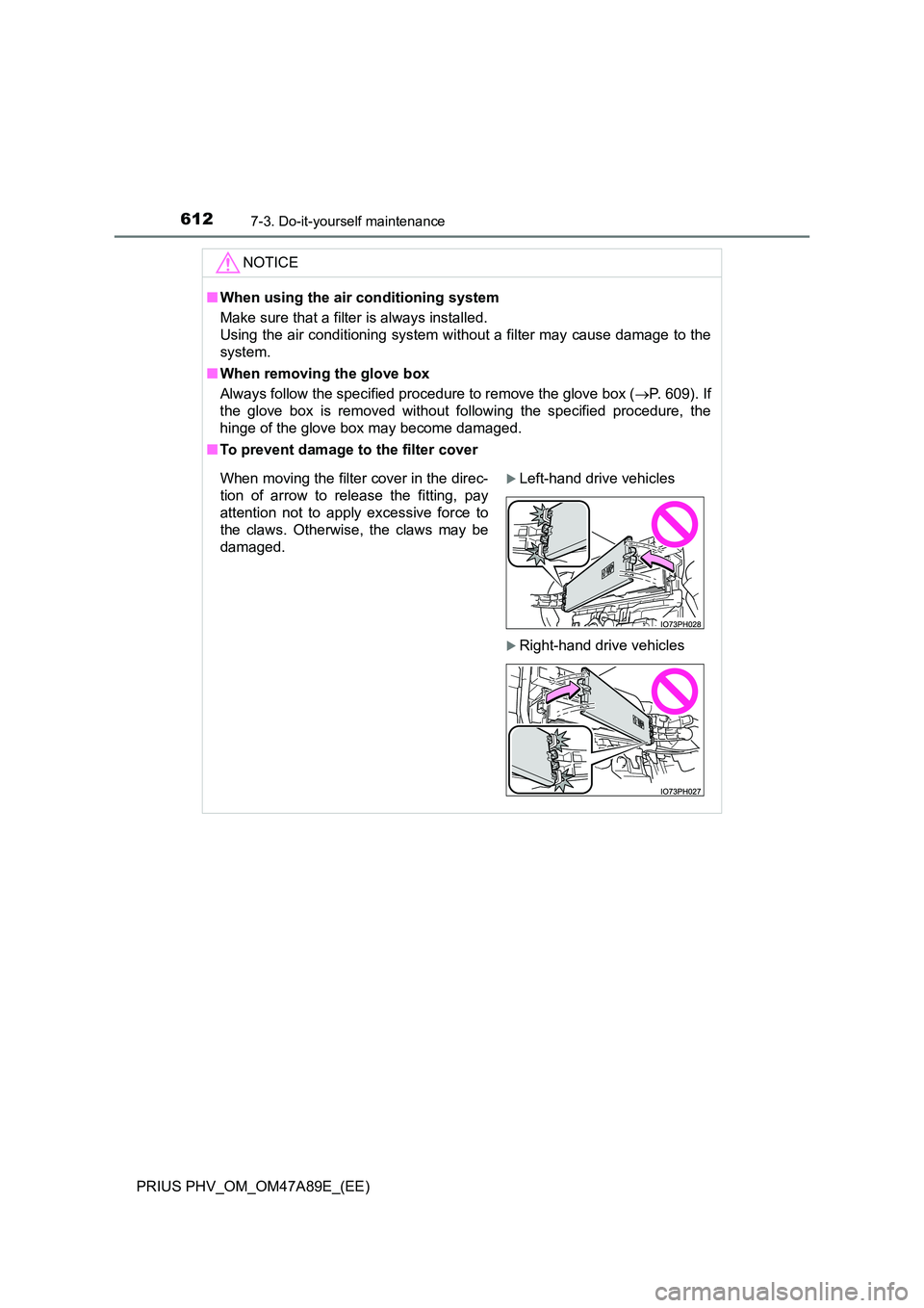 TOYOTA PRIUS PLUG-IN HYBRID 2016  Owners Manual 6127-3. Do-it-yourself maintenance
PRIUS PHV_OM_OM47A89E_(EE)
NOTICE
■When using the air conditioning system 
Make sure that a filter is always installed. 
Using the air conditi oning system without