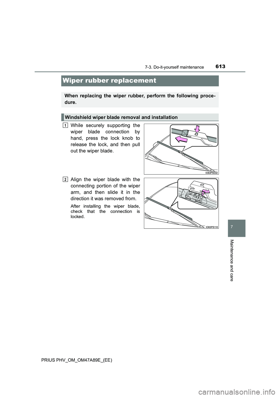 TOYOTA PRIUS PLUG-IN HYBRID 2016  Owners Manual 6137-3. Do-it-yourself maintenance
PRIUS PHV_OM_OM47A89E_(EE)
7
Maintenance and care
Wiper rubber replacement
While securely supporting the
wiper blade connection by
hand, press the lock knob to
relea