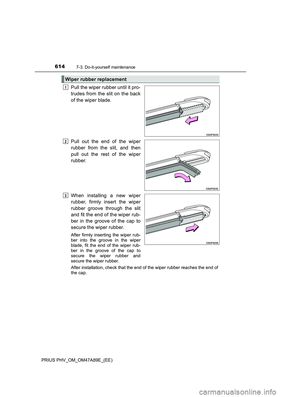TOYOTA PRIUS PLUG-IN HYBRID 2016  Owners Manual 6147-3. Do-it-yourself maintenance
PRIUS PHV_OM_OM47A89E_(EE)
Pull the wiper rubber until it pro-
trudes from the slit on the back
of the wiper blade.
Pull out the end of the wiper
rubber from the sli