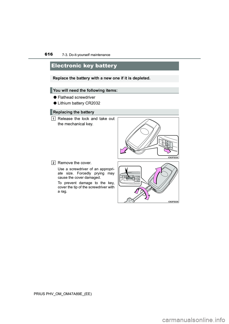 TOYOTA PRIUS PLUG-IN HYBRID 2016  Owners Manual 6167-3. Do-it-yourself maintenance
PRIUS PHV_OM_OM47A89E_(EE)
Electronic key batter y
●Flathead screwdriver
●Lithium battery CR2032
Release the lock and take out
the mechanical key.
Remove the cov