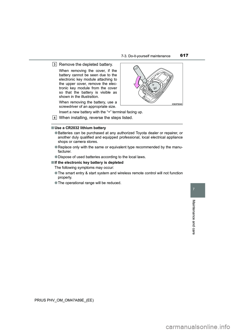 TOYOTA PRIUS PLUG-IN HYBRID 2016  Owners Manual 6177-3. Do-it-yourself maintenance
PRIUS PHV_OM_OM47A89E_(EE)
7
Maintenance and care
Remove the depleted battery.
When removing the cover, if the
battery cannot be seen due to the
electronic key modul